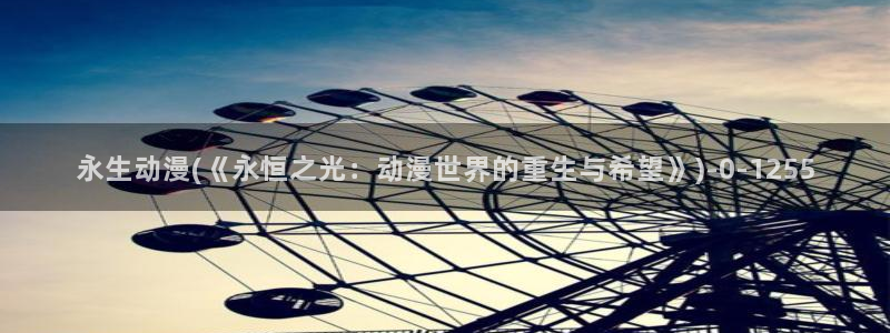 动漫黄色：永生动漫(《永恒之光：动漫世界的重生与希望》)